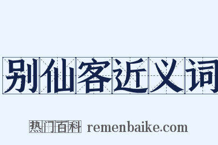 别仙客近义词是什么意思的图片